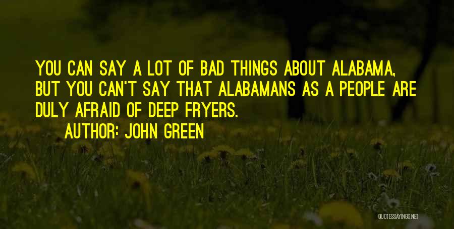 John Green Quotes: You Can Say A Lot Of Bad Things About Alabama, But You Can't Say That Alabamans As A People Are