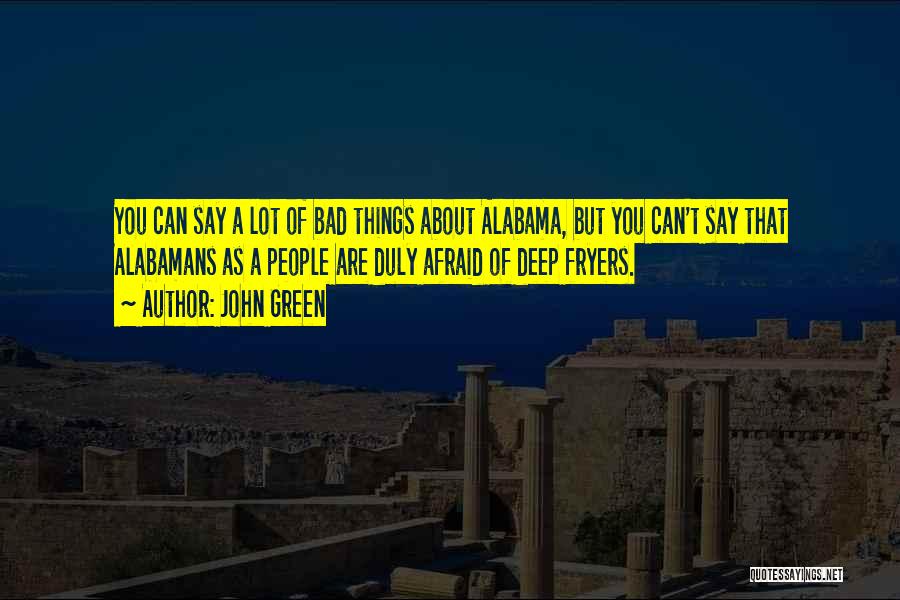 John Green Quotes: You Can Say A Lot Of Bad Things About Alabama, But You Can't Say That Alabamans As A People Are