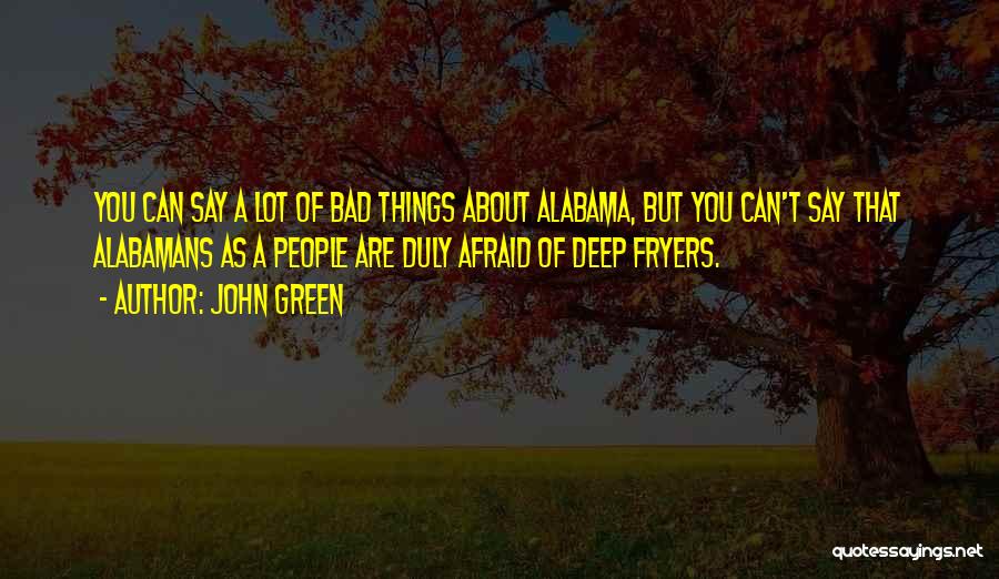 John Green Quotes: You Can Say A Lot Of Bad Things About Alabama, But You Can't Say That Alabamans As A People Are
