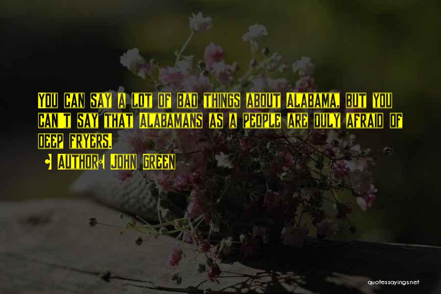 John Green Quotes: You Can Say A Lot Of Bad Things About Alabama, But You Can't Say That Alabamans As A People Are