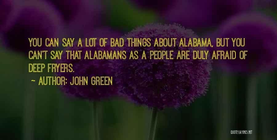John Green Quotes: You Can Say A Lot Of Bad Things About Alabama, But You Can't Say That Alabamans As A People Are