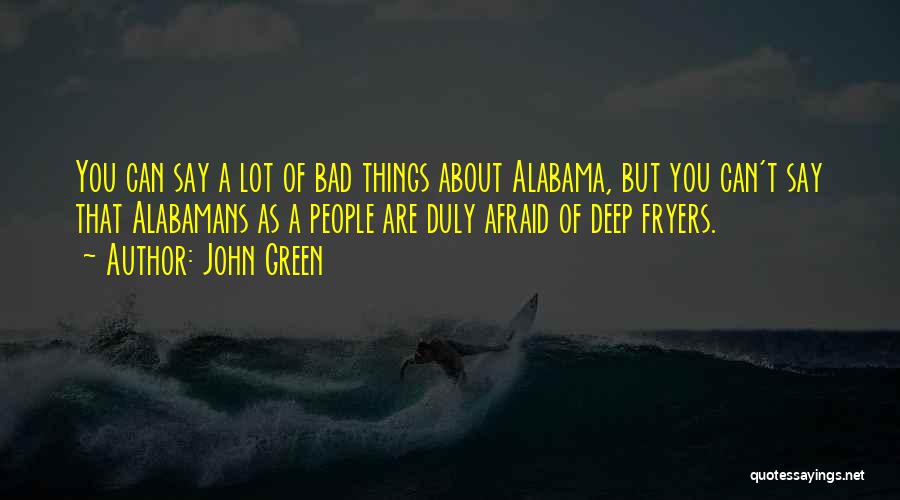 John Green Quotes: You Can Say A Lot Of Bad Things About Alabama, But You Can't Say That Alabamans As A People Are