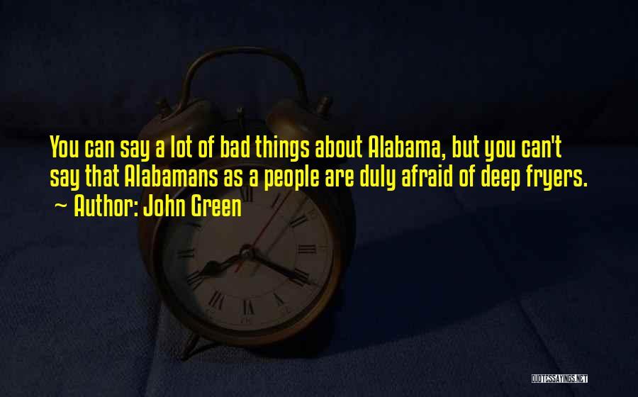 John Green Quotes: You Can Say A Lot Of Bad Things About Alabama, But You Can't Say That Alabamans As A People Are