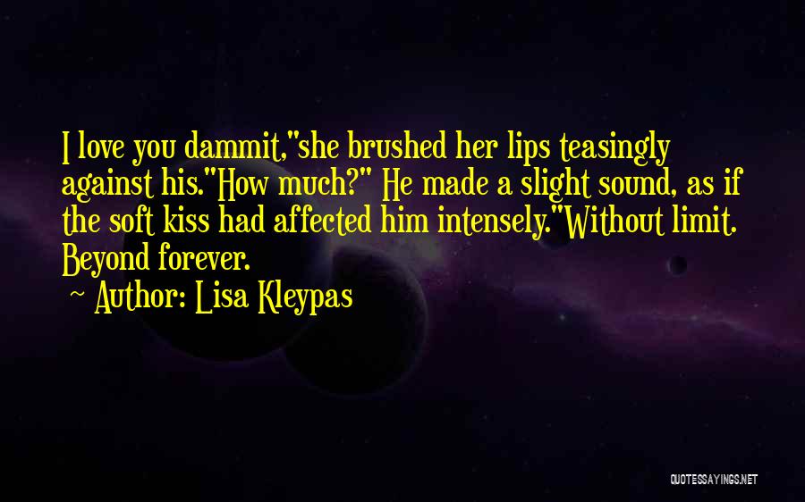 Lisa Kleypas Quotes: I Love You Dammit,she Brushed Her Lips Teasingly Against His.how Much? He Made A Slight Sound, As If The Soft