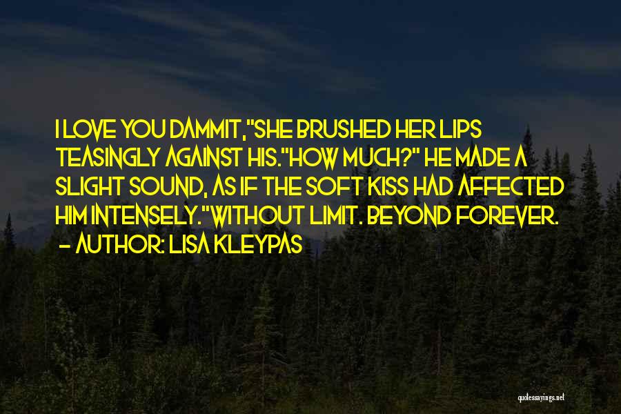 Lisa Kleypas Quotes: I Love You Dammit,she Brushed Her Lips Teasingly Against His.how Much? He Made A Slight Sound, As If The Soft