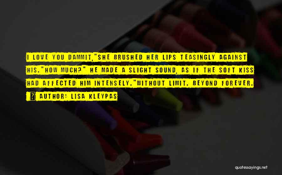 Lisa Kleypas Quotes: I Love You Dammit,she Brushed Her Lips Teasingly Against His.how Much? He Made A Slight Sound, As If The Soft