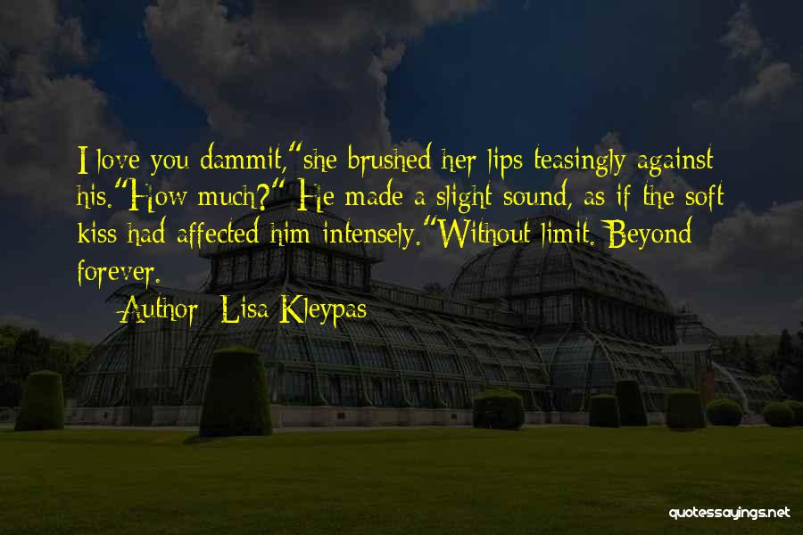 Lisa Kleypas Quotes: I Love You Dammit,she Brushed Her Lips Teasingly Against His.how Much? He Made A Slight Sound, As If The Soft