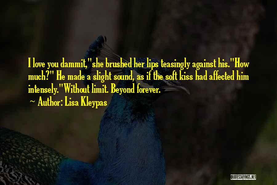 Lisa Kleypas Quotes: I Love You Dammit,she Brushed Her Lips Teasingly Against His.how Much? He Made A Slight Sound, As If The Soft
