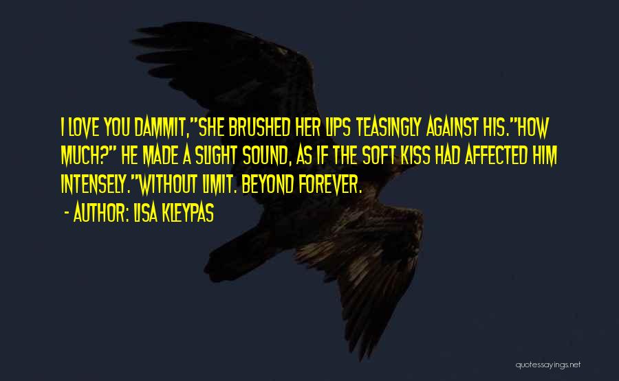 Lisa Kleypas Quotes: I Love You Dammit,she Brushed Her Lips Teasingly Against His.how Much? He Made A Slight Sound, As If The Soft