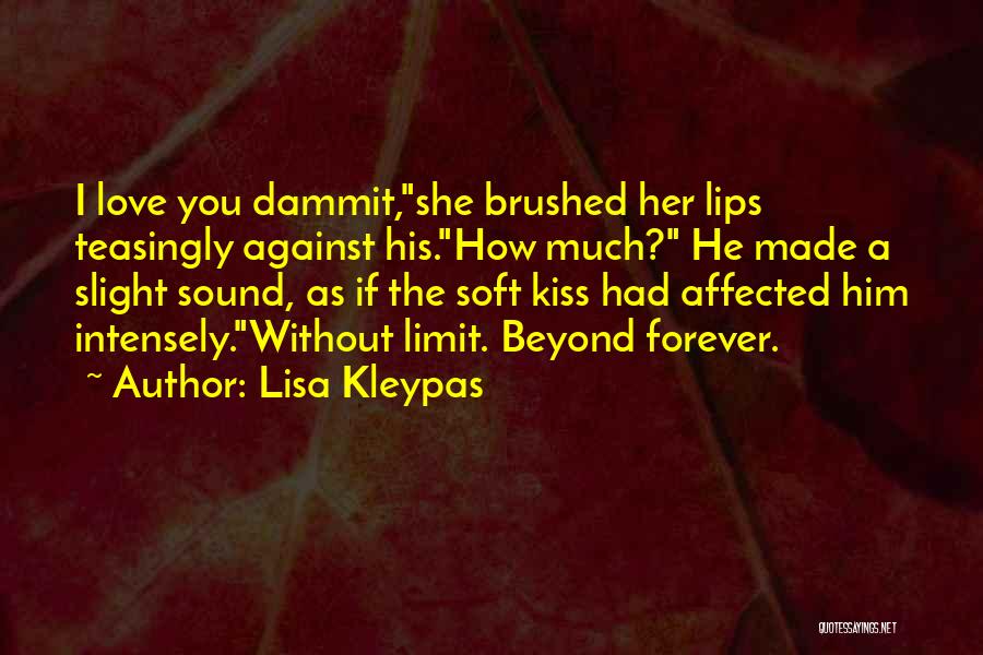Lisa Kleypas Quotes: I Love You Dammit,she Brushed Her Lips Teasingly Against His.how Much? He Made A Slight Sound, As If The Soft