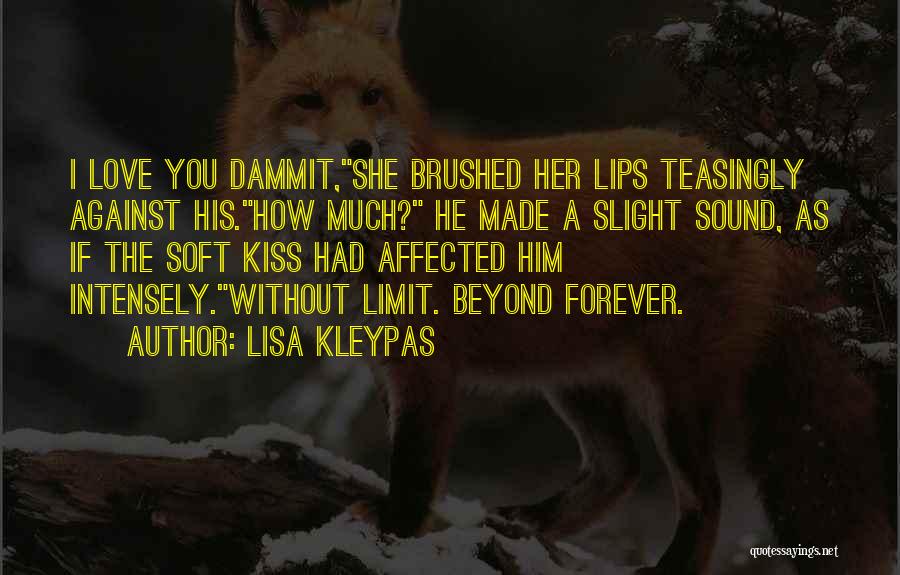 Lisa Kleypas Quotes: I Love You Dammit,she Brushed Her Lips Teasingly Against His.how Much? He Made A Slight Sound, As If The Soft