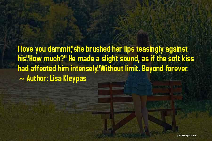 Lisa Kleypas Quotes: I Love You Dammit,she Brushed Her Lips Teasingly Against His.how Much? He Made A Slight Sound, As If The Soft