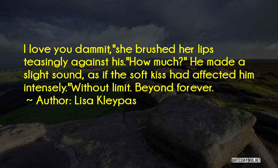 Lisa Kleypas Quotes: I Love You Dammit,she Brushed Her Lips Teasingly Against His.how Much? He Made A Slight Sound, As If The Soft