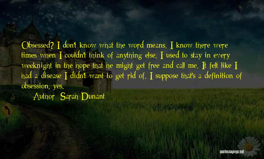 Sarah Dunant Quotes: Obsessed? I Don't Know What The Word Means. I Know There Were Times When I Couldn't Think Of Anything Else.