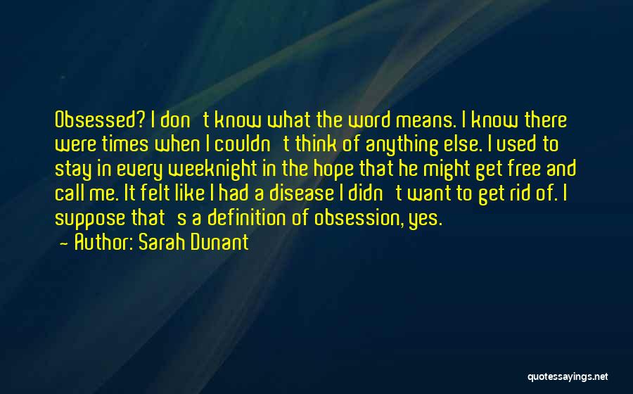 Sarah Dunant Quotes: Obsessed? I Don't Know What The Word Means. I Know There Were Times When I Couldn't Think Of Anything Else.