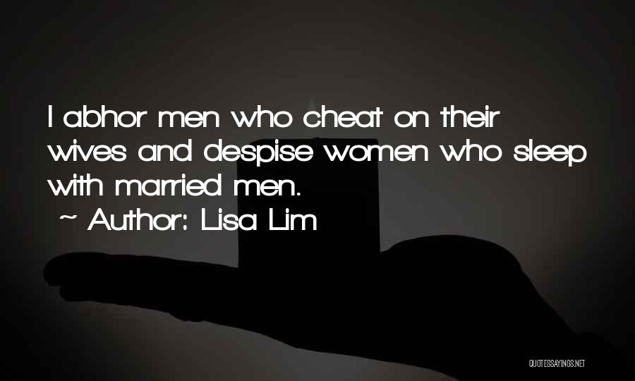 Lisa Lim Quotes: I Abhor Men Who Cheat On Their Wives And Despise Women Who Sleep With Married Men.
