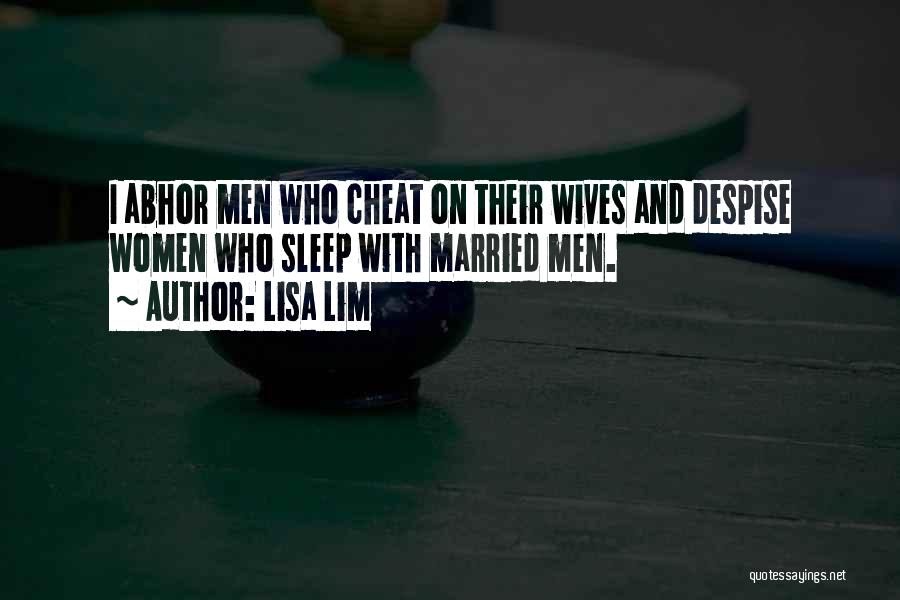 Lisa Lim Quotes: I Abhor Men Who Cheat On Their Wives And Despise Women Who Sleep With Married Men.
