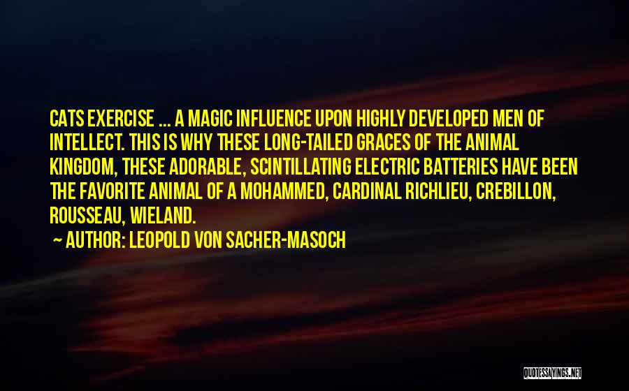 Leopold Von Sacher-Masoch Quotes: Cats Exercise ... A Magic Influence Upon Highly Developed Men Of Intellect. This Is Why These Long-tailed Graces Of The