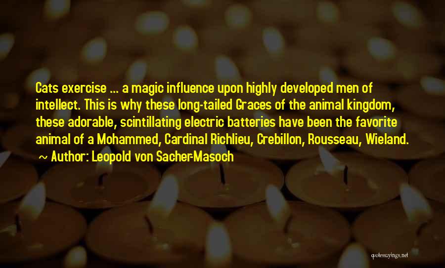 Leopold Von Sacher-Masoch Quotes: Cats Exercise ... A Magic Influence Upon Highly Developed Men Of Intellect. This Is Why These Long-tailed Graces Of The