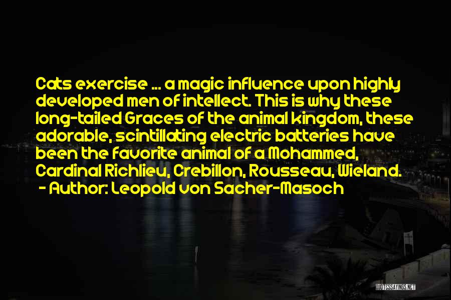 Leopold Von Sacher-Masoch Quotes: Cats Exercise ... A Magic Influence Upon Highly Developed Men Of Intellect. This Is Why These Long-tailed Graces Of The