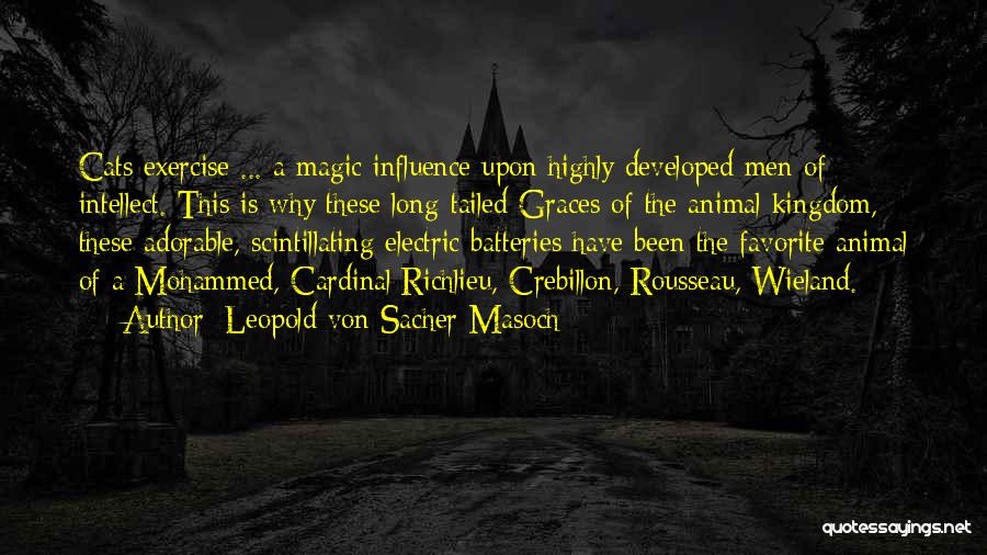 Leopold Von Sacher-Masoch Quotes: Cats Exercise ... A Magic Influence Upon Highly Developed Men Of Intellect. This Is Why These Long-tailed Graces Of The