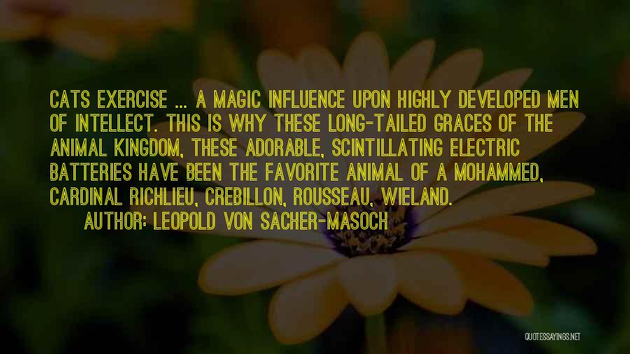 Leopold Von Sacher-Masoch Quotes: Cats Exercise ... A Magic Influence Upon Highly Developed Men Of Intellect. This Is Why These Long-tailed Graces Of The