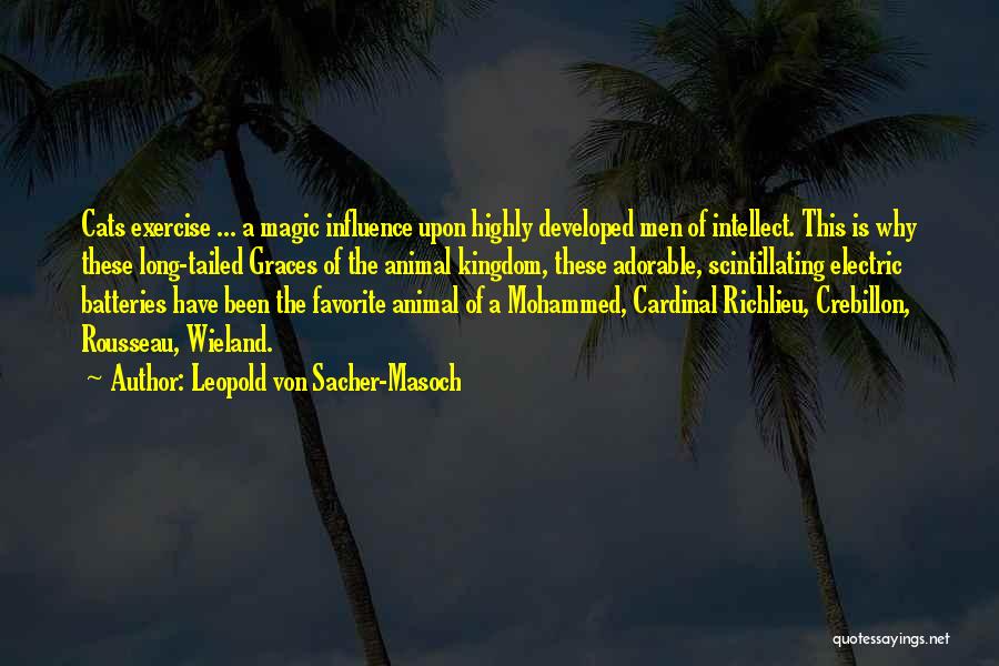 Leopold Von Sacher-Masoch Quotes: Cats Exercise ... A Magic Influence Upon Highly Developed Men Of Intellect. This Is Why These Long-tailed Graces Of The