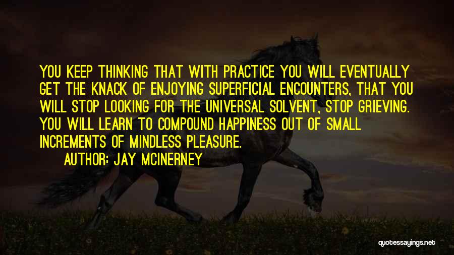 Jay McInerney Quotes: You Keep Thinking That With Practice You Will Eventually Get The Knack Of Enjoying Superficial Encounters, That You Will Stop