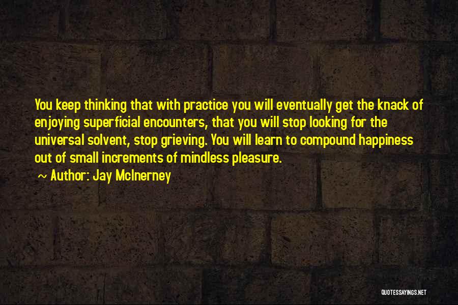 Jay McInerney Quotes: You Keep Thinking That With Practice You Will Eventually Get The Knack Of Enjoying Superficial Encounters, That You Will Stop