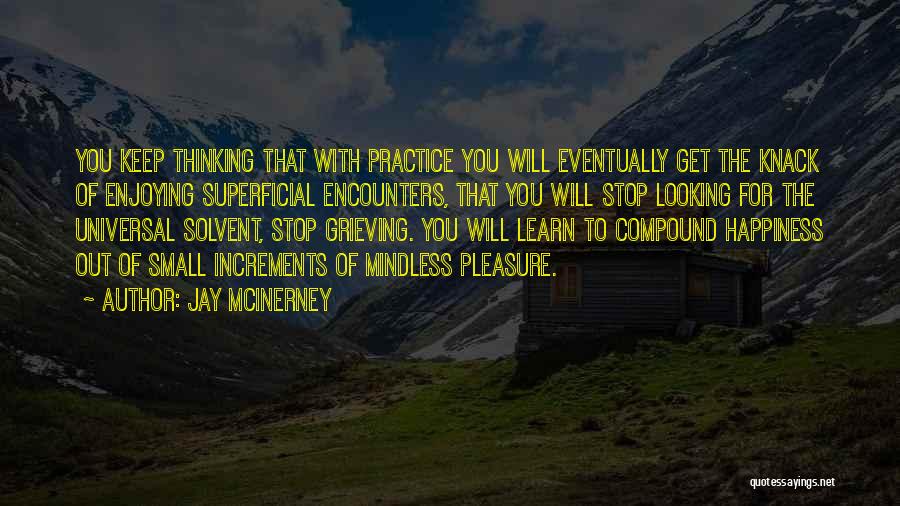 Jay McInerney Quotes: You Keep Thinking That With Practice You Will Eventually Get The Knack Of Enjoying Superficial Encounters, That You Will Stop