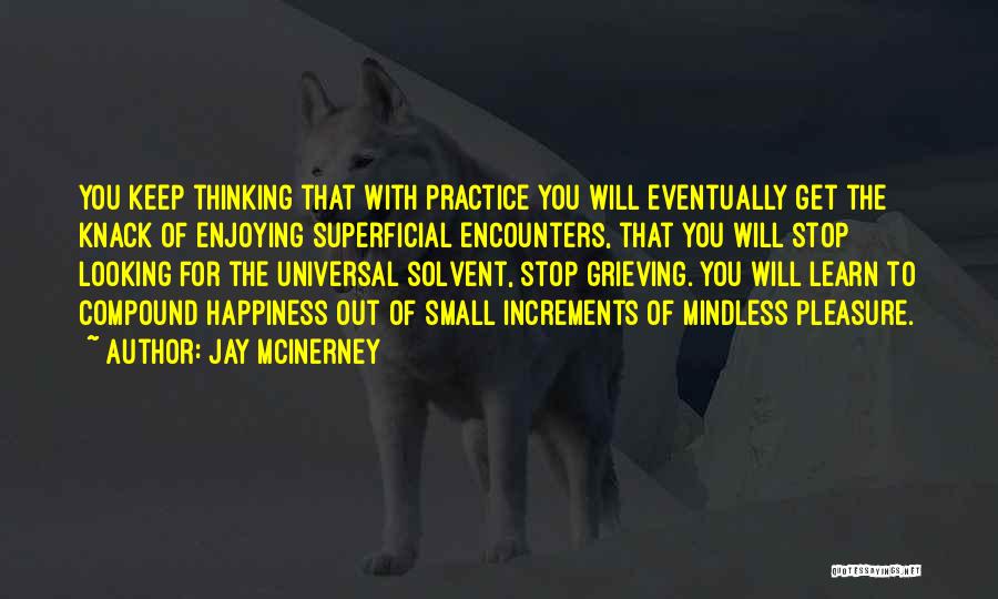 Jay McInerney Quotes: You Keep Thinking That With Practice You Will Eventually Get The Knack Of Enjoying Superficial Encounters, That You Will Stop