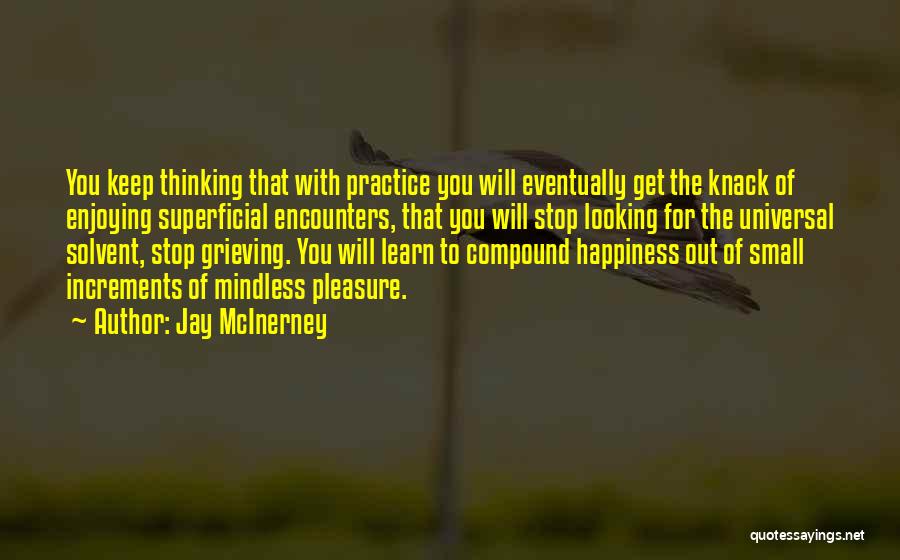 Jay McInerney Quotes: You Keep Thinking That With Practice You Will Eventually Get The Knack Of Enjoying Superficial Encounters, That You Will Stop