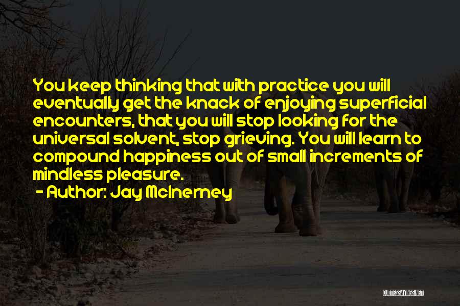 Jay McInerney Quotes: You Keep Thinking That With Practice You Will Eventually Get The Knack Of Enjoying Superficial Encounters, That You Will Stop