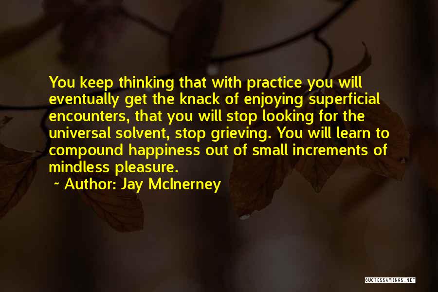 Jay McInerney Quotes: You Keep Thinking That With Practice You Will Eventually Get The Knack Of Enjoying Superficial Encounters, That You Will Stop