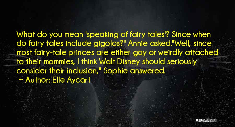 Elle Aycart Quotes: What Do You Mean 'speaking Of Fairy Tales'? Since When Do Fairy Tales Include Gigolos? Annie Asked.well, Since Most Fairy-tale