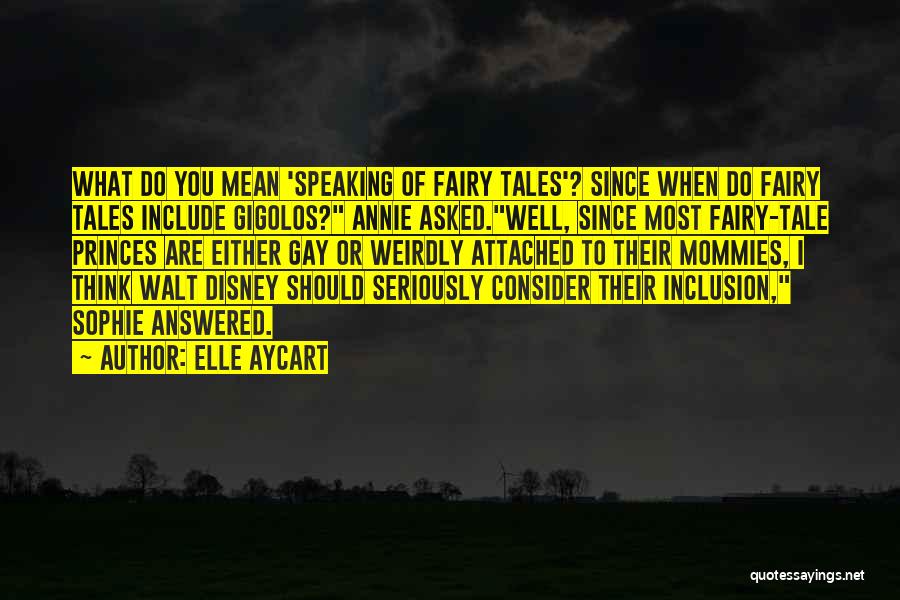 Elle Aycart Quotes: What Do You Mean 'speaking Of Fairy Tales'? Since When Do Fairy Tales Include Gigolos? Annie Asked.well, Since Most Fairy-tale