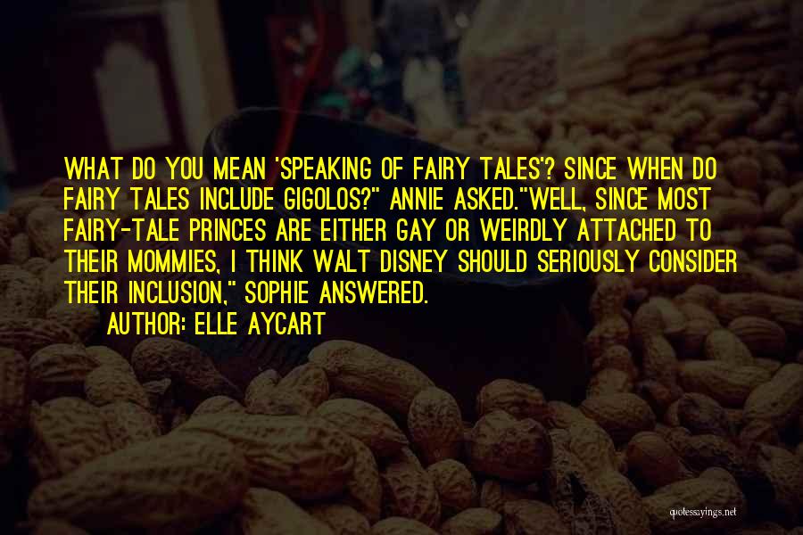 Elle Aycart Quotes: What Do You Mean 'speaking Of Fairy Tales'? Since When Do Fairy Tales Include Gigolos? Annie Asked.well, Since Most Fairy-tale