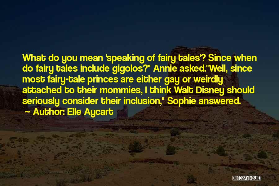 Elle Aycart Quotes: What Do You Mean 'speaking Of Fairy Tales'? Since When Do Fairy Tales Include Gigolos? Annie Asked.well, Since Most Fairy-tale