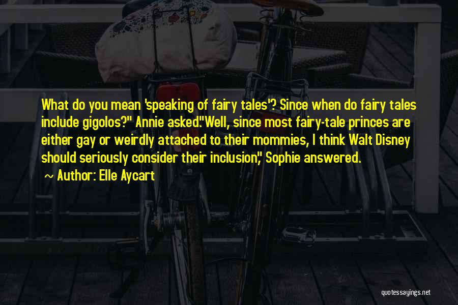 Elle Aycart Quotes: What Do You Mean 'speaking Of Fairy Tales'? Since When Do Fairy Tales Include Gigolos? Annie Asked.well, Since Most Fairy-tale