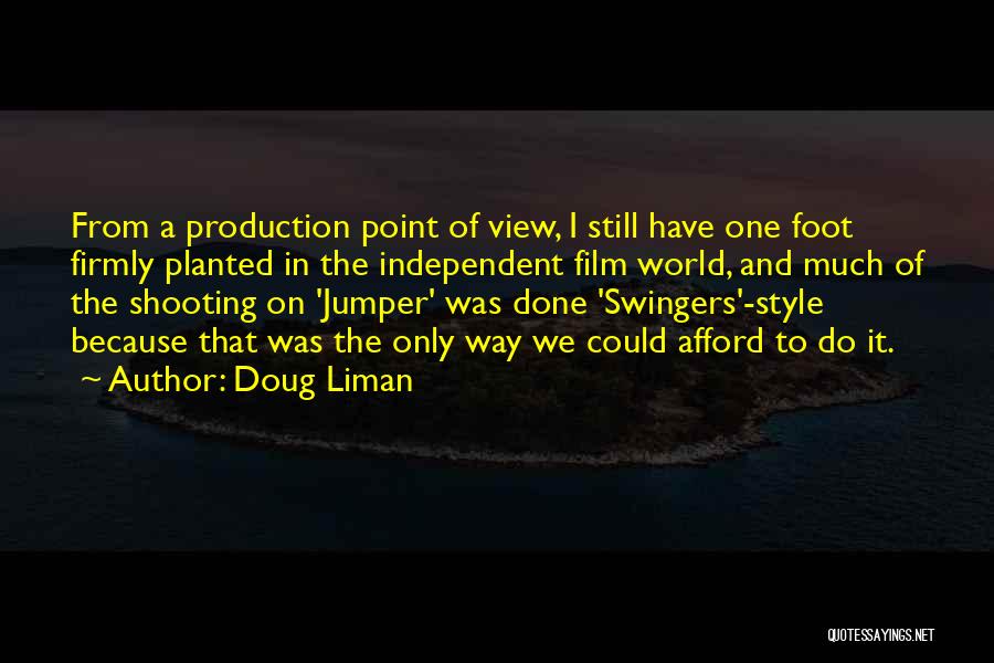 Doug Liman Quotes: From A Production Point Of View, I Still Have One Foot Firmly Planted In The Independent Film World, And Much