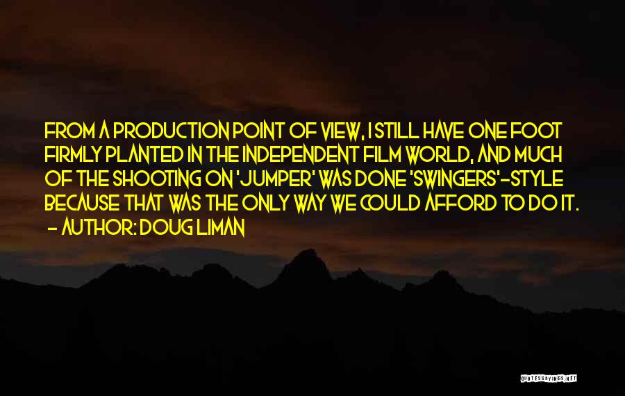 Doug Liman Quotes: From A Production Point Of View, I Still Have One Foot Firmly Planted In The Independent Film World, And Much