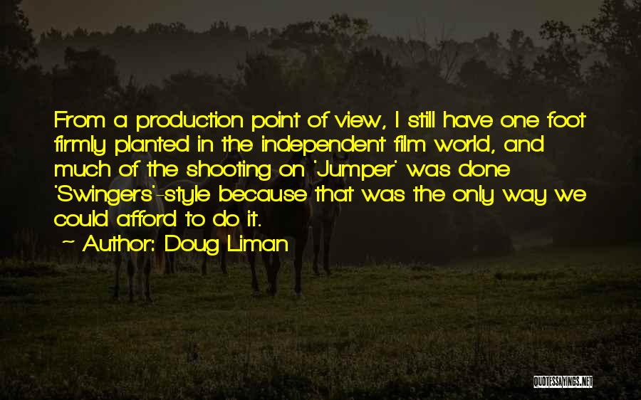 Doug Liman Quotes: From A Production Point Of View, I Still Have One Foot Firmly Planted In The Independent Film World, And Much