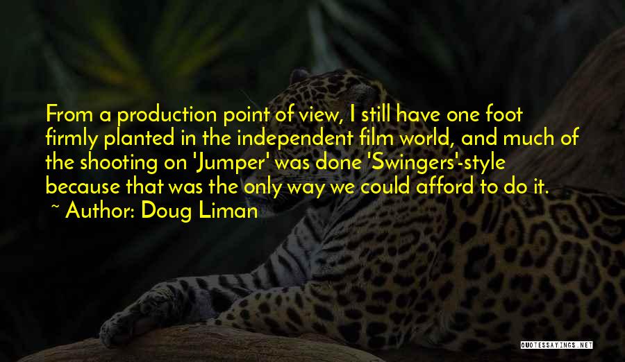 Doug Liman Quotes: From A Production Point Of View, I Still Have One Foot Firmly Planted In The Independent Film World, And Much