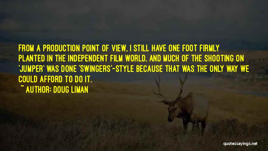 Doug Liman Quotes: From A Production Point Of View, I Still Have One Foot Firmly Planted In The Independent Film World, And Much
