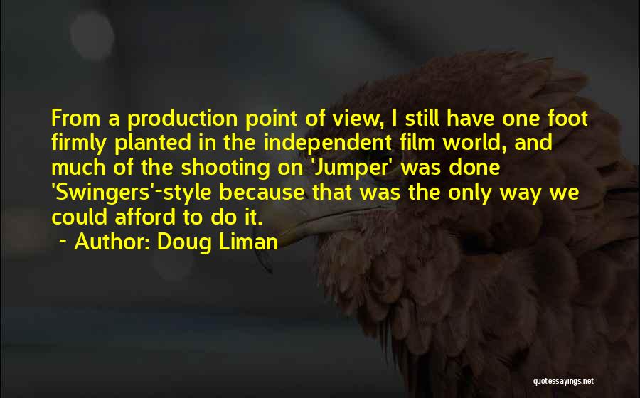 Doug Liman Quotes: From A Production Point Of View, I Still Have One Foot Firmly Planted In The Independent Film World, And Much