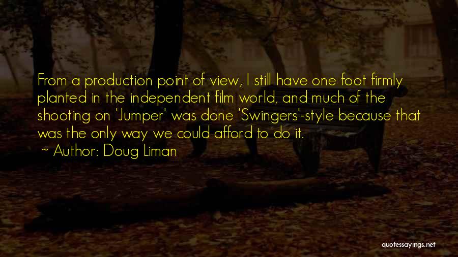 Doug Liman Quotes: From A Production Point Of View, I Still Have One Foot Firmly Planted In The Independent Film World, And Much