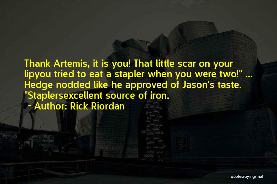 Rick Riordan Quotes: Thank Artemis, It Is You! That Little Scar On Your Lipyou Tried To Eat A Stapler When You Were Two!