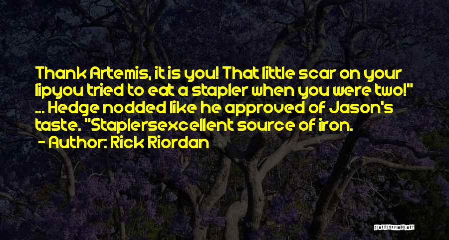 Rick Riordan Quotes: Thank Artemis, It Is You! That Little Scar On Your Lipyou Tried To Eat A Stapler When You Were Two!