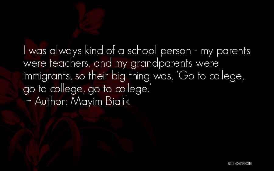 Mayim Bialik Quotes: I Was Always Kind Of A School Person - My Parents Were Teachers, And My Grandparents Were Immigrants, So Their