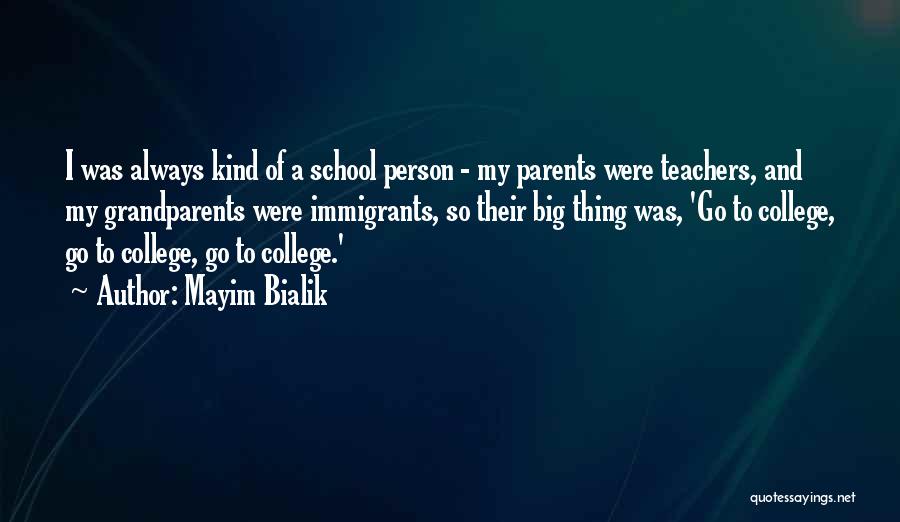 Mayim Bialik Quotes: I Was Always Kind Of A School Person - My Parents Were Teachers, And My Grandparents Were Immigrants, So Their